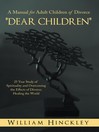 "DEAR CHILDREN", A Manual for Adult Children of Divorce 25 Year Study of Spirituality and Overcoming the Effects of Divorce; Healing the World by William Hinckley eBook